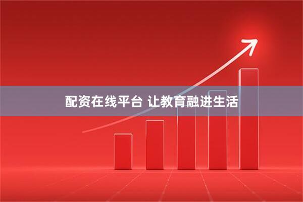 配资在线平台 让教育融进生活